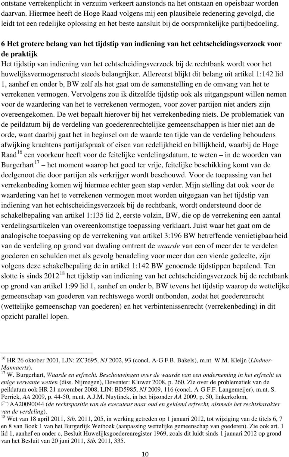 6 Het grotere belang van het tijdstip van indiening van het echtscheidingsverzoek voor de praktijk Het tijdstip van indiening van het echtscheidingsverzoek bij de rechtbank wordt voor het