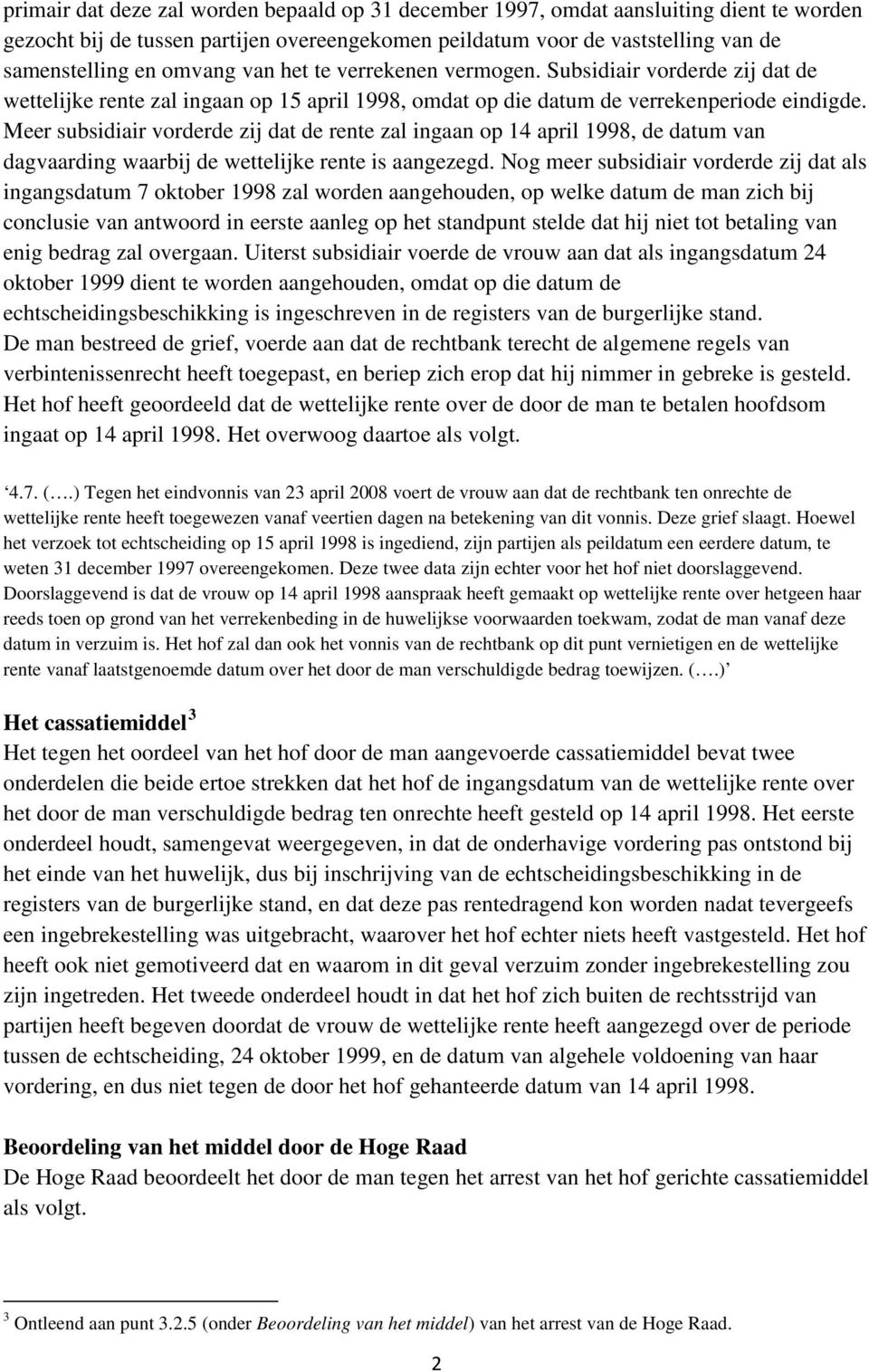 Meer subsidiair vorderde zij dat de rente zal ingaan op 14 april 1998, de datum van dagvaarding waarbij de wettelijke rente is aangezegd.