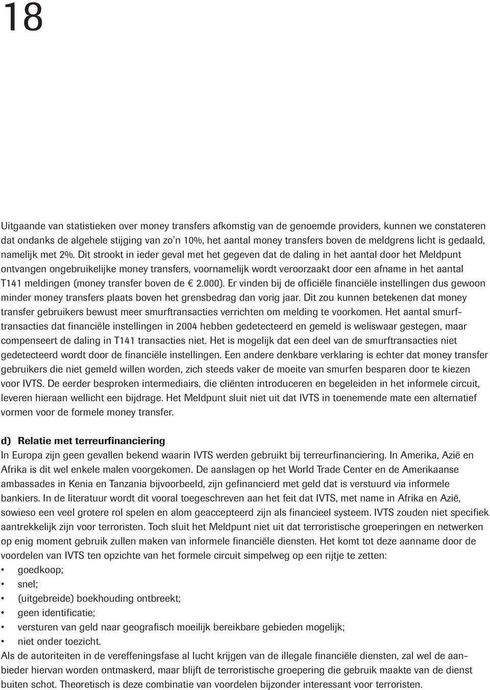 Dit strookt in ieder geval met het gegeven dat de daling in het aantal door het Meldpunt ontvangen ongebruikelijke money transfers, voornamelijk wordt veroorzaakt door een afname in het aantal T141