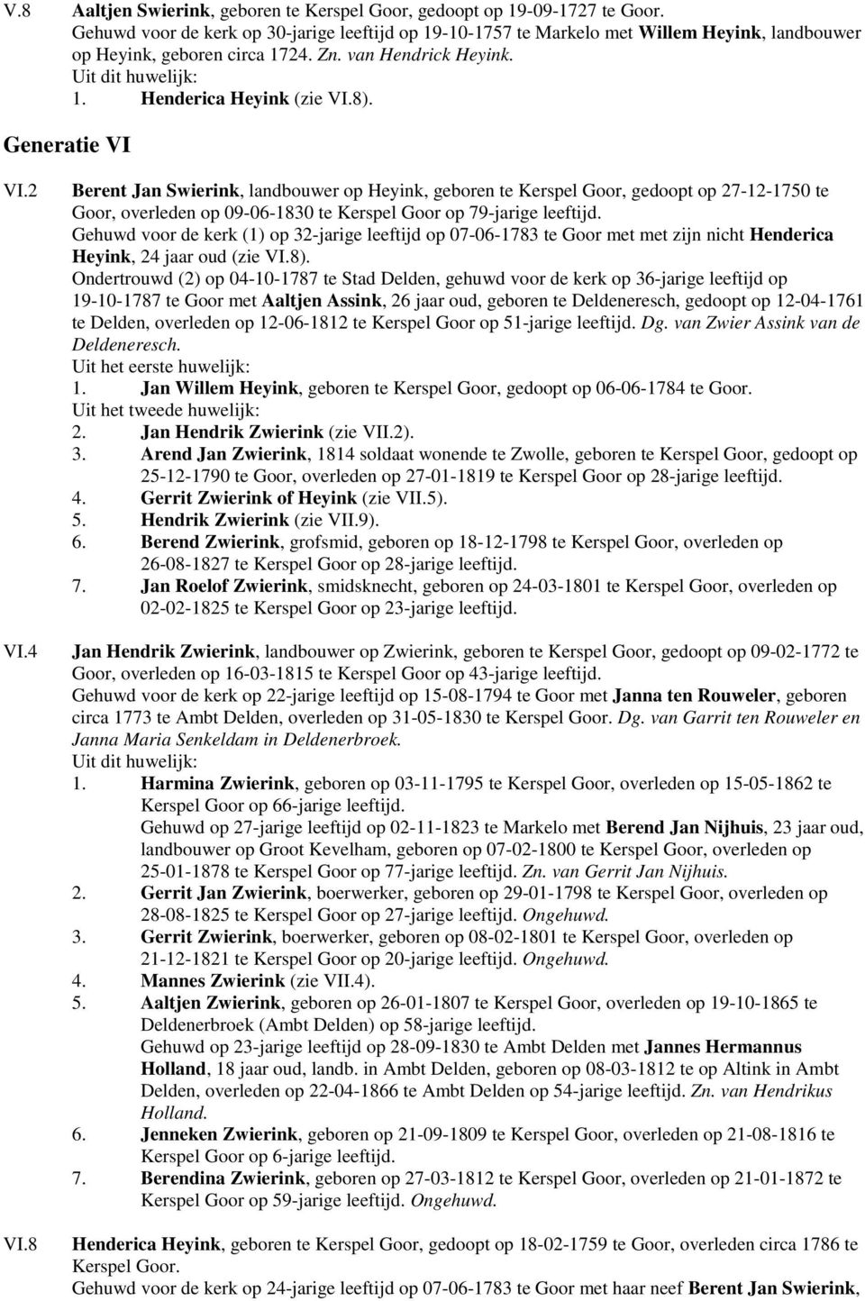 Generatie VI VI.2 VI.4 VI.8 Berent Jan Swierink, landbouwer op Heyink, geboren te Kerspel Goor, gedoopt op 27-12-1750 te Goor, overleden op 09-06-1830 te Kerspel Goor op 79-jarige leeftijd.