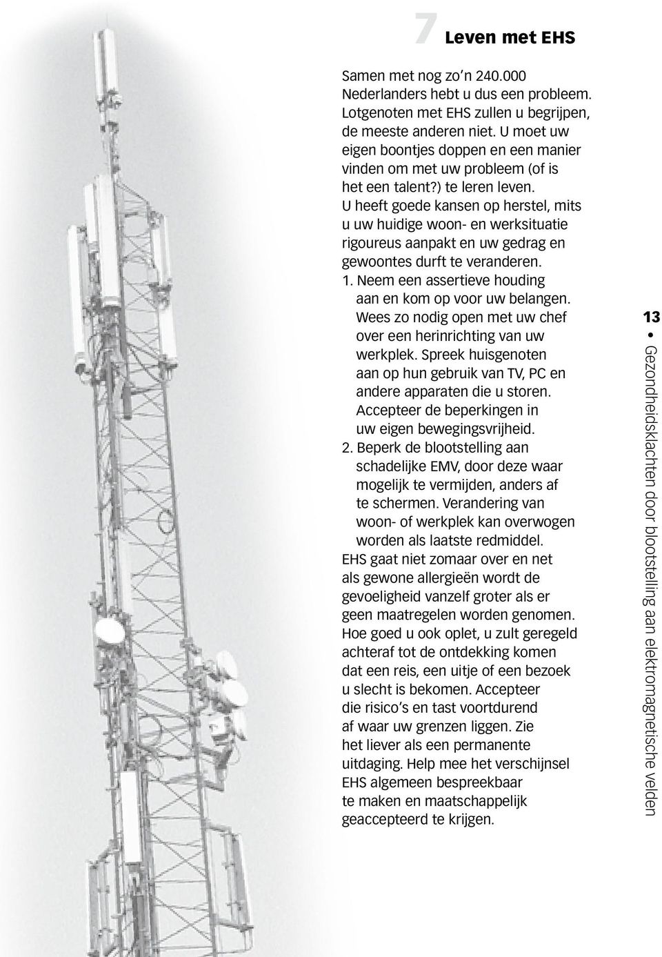 U heeft goede kansen op herstel, mits u uw huidige woon- en werksituatie rigoureus aanpakt en uw gedrag en gewoontes durft te veranderen. 1. Neem een assertieve houding aan en kom op voor uw belangen.