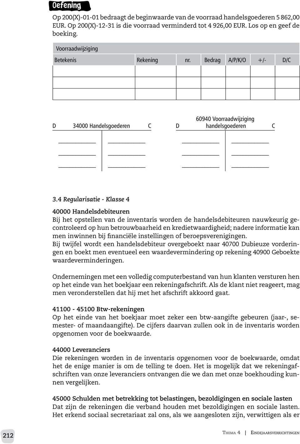 4 Regularisatie Klasse 4 40000 Handelsdebiteuren Bij het opstellen van de inventaris worden de handelsdebiteuren nauwkeurig gecontroleerd op hun betrouwbaarheid en kredietwaardigheid; nadere