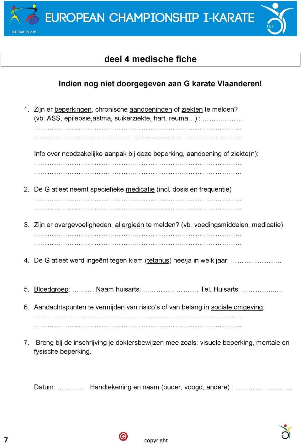 dosis en frequentie) 3. Zijn er overgevoeligheden, allergieën te melden? (vb. voedingsmiddelen, medicatie) 4. De G atleet werd ingeënt tegen klem (tetanus) nee/ja in welk jaar:.. 5. Bloedgroep:.