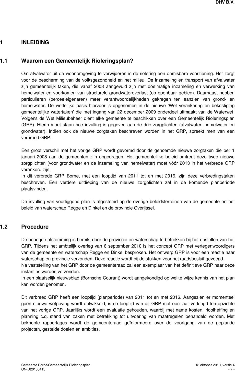 De inzameling en transport van afvalwater zijn gemeentelijk taken, die vanaf 2008 aangevuld zijn met doelmatige inzameling en verwerking van hemelwater en voorkomen van structurele grondwateroverlast