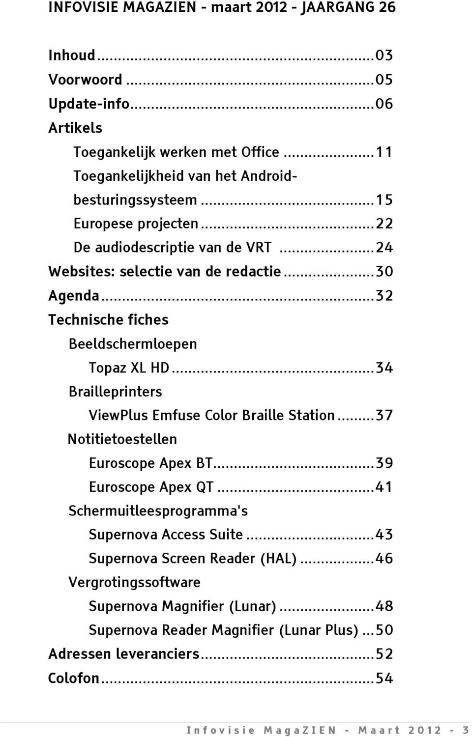 .. 34 Brailleprinters ViewPlus Emfuse Color Braille Station... 37 Notitietoestellen Euroscope Apex BT... 39 Euroscope Apex QT... 41 Schermuitleesprogramma's Supernova Access Suite.