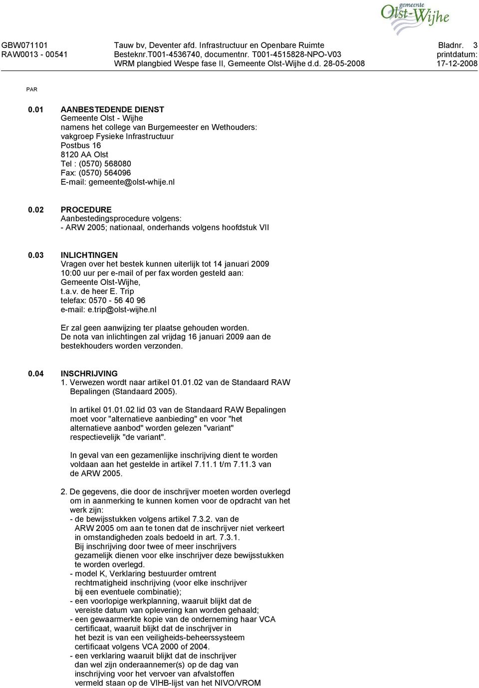 gemeente@olst-whije.nl 0.02 PROCEDURE Aanbestedingsprocedure volgens: - ARW 2005; nationaal, onderhands volgens hoofdstuk VII 0.