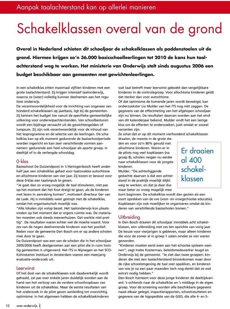 Het ministerie van Onderwijs stelt sinds augustus 2006 een budget beschikbaar aan gemeenten met gewichtenleerlingen. In een schakelklas zitten maximaal vijftien kinderen met een grote taalachterstand.