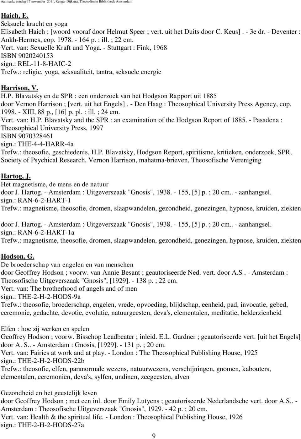 Blavatsky en de SPR : een onderzoek van het Hodgson Rapport uit 1885 door Vernon Harrison ; [vert. uit het Engels]. - Den Haag : Theosophical University Press Agency, cop. 1998. - XIII, 88 p., [16] p.