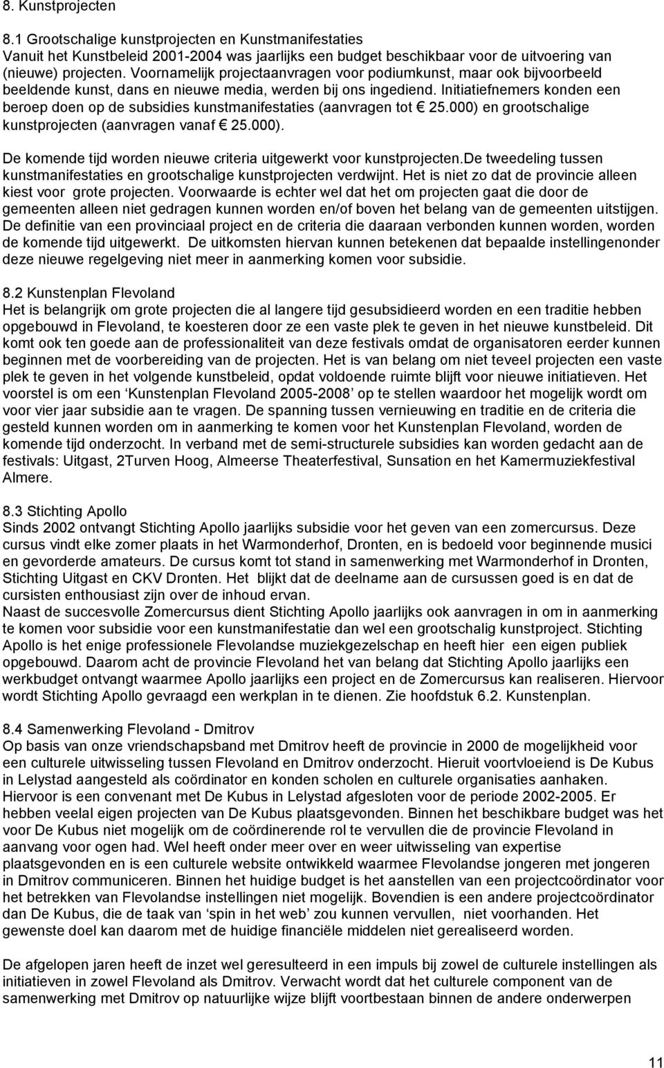 Initiatiefnemers konden een beroep doen op de subsidies kunstmanifestaties (aanvragen tot 25.000) en grootschalige kunstprojecten (aanvragen vanaf 25.000). De komende tijd worden nieuwe criteria uitgewerkt voor kunstprojecten.