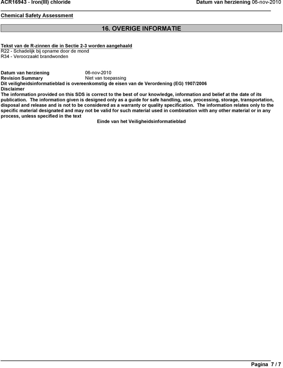 Niet van toepassing Dit veiligheidsinformatieblad is overeenkomstig de eisen van de Verordening (EG) 1907/2006 Disclaimer The information provided on this SDS is correct to the best of our knowledge,