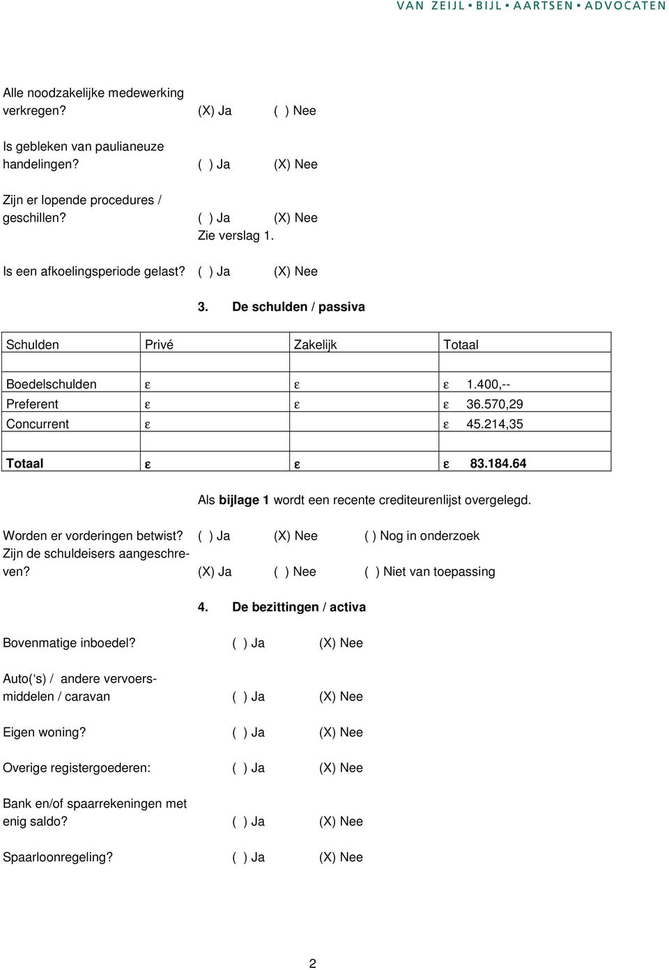 214,35 Totaal ε ε ε 83.184.64 Als bijlage 1 wordt een recente crediteurenlijst overgelegd. Worden er vorderingen betwist? ( ) Ja (X) Nee ( ) Nog in onderzoek Zijn de schuldeisers aangeschreven?