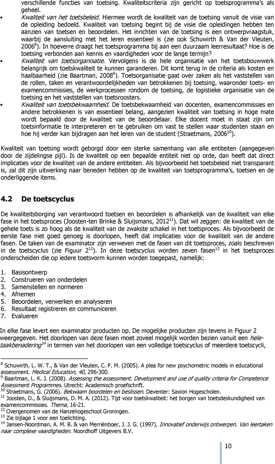 Het inrichten van de toetsing is een ontwerpvraagstuk, waarbij de aansluiting met het leren essentieel is (zie ook Schuwirth & Van der Vleuten, 2006 8 ).