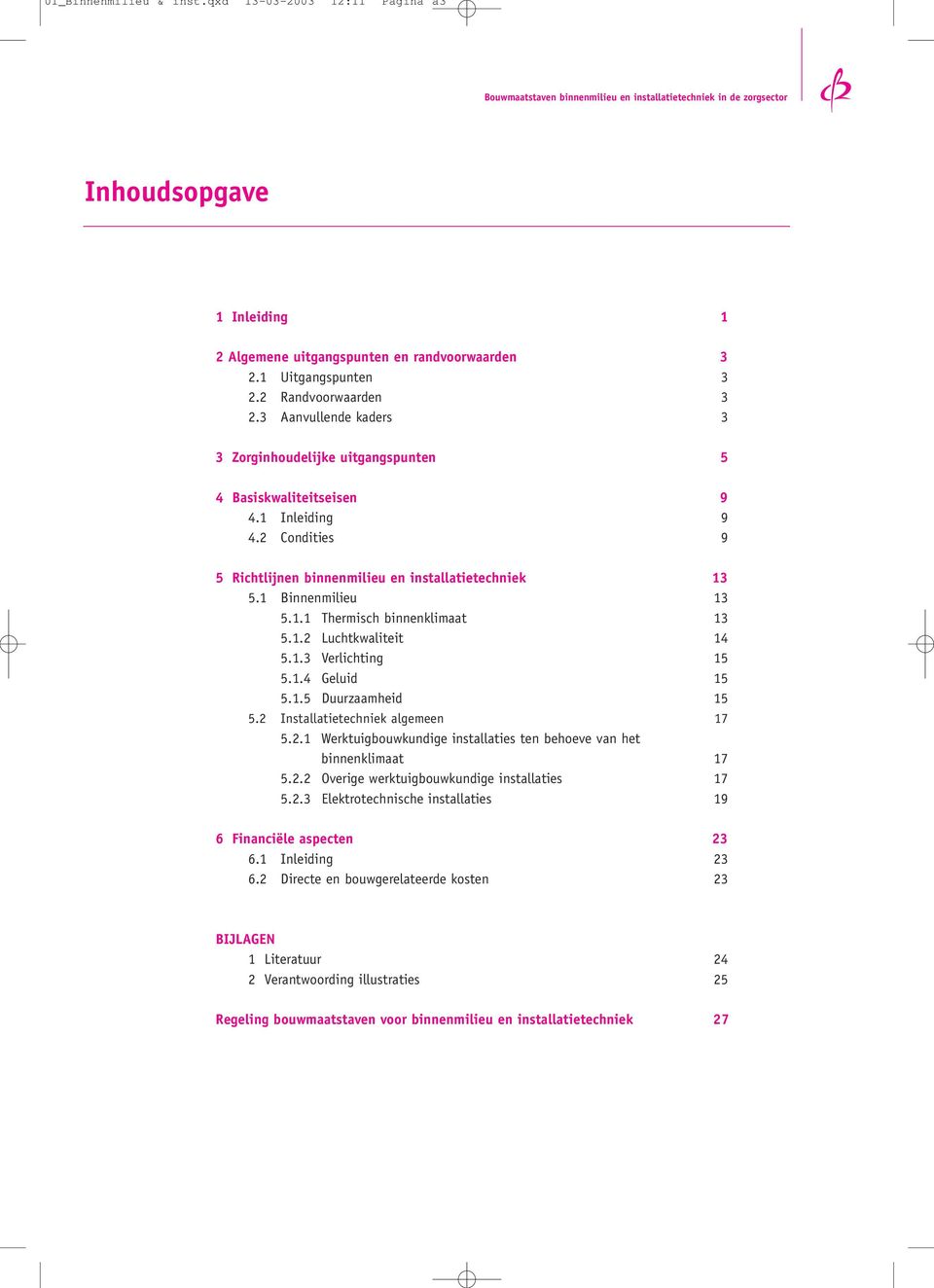 1.2 Luchtkwaliteit 14 5.1.3 Verlichting 15 5.1.4 Geluid 15 5.1.5 Duurzaamheid 15 5.2 Installatietechniek algemeen 17 5.2.1 Werktuigbouwkundige installaties ten behoeve van het binnenklimaat 17 5.2.2 Overige werktuigbouwkundige installaties 17 5.