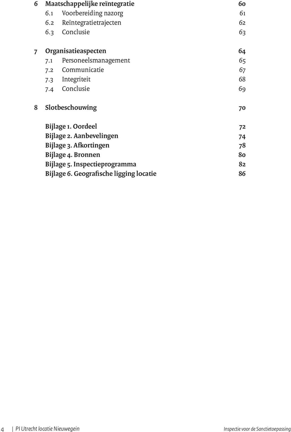 4 Conclusie 69 8 Slotbeschouwing 70 Bijlage 1. Oordeel 72 Bijlage 2. Aanbevelingen 74 Bijlage 3.