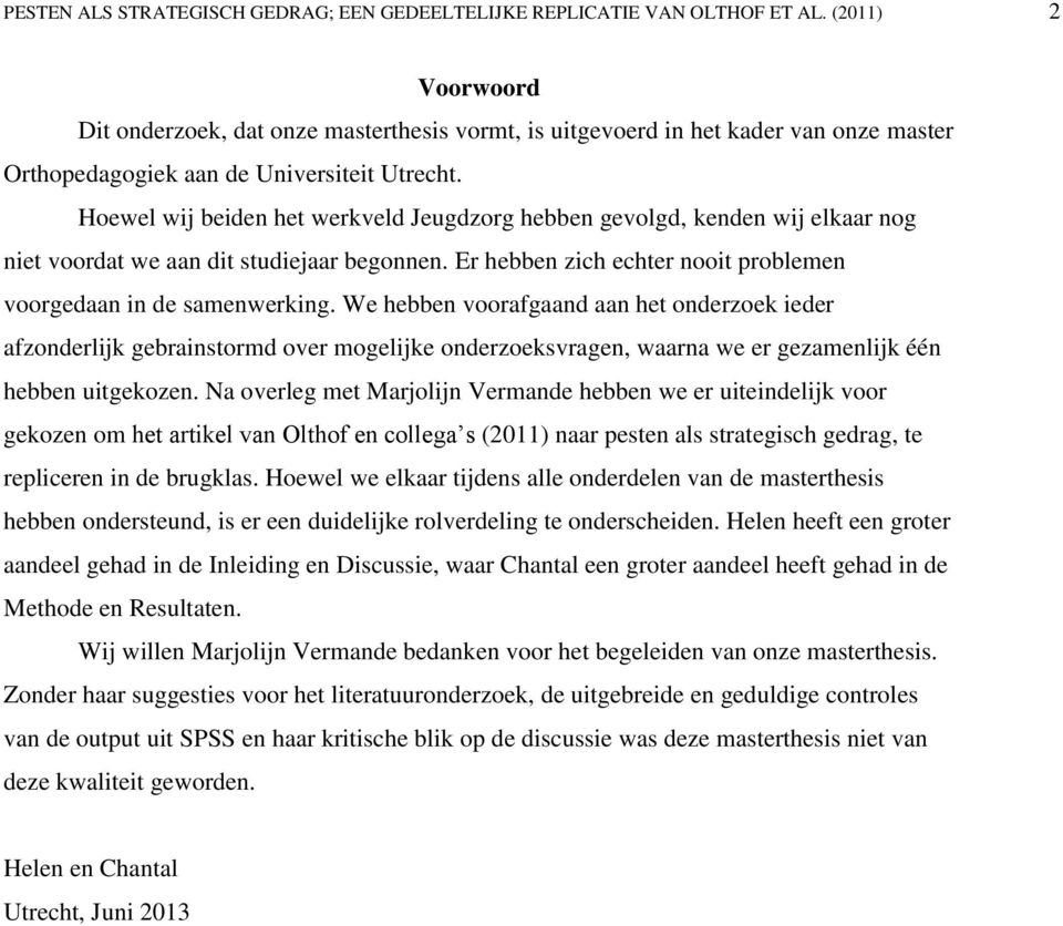 Hoewel wij beiden het werkveld Jeugdzorg hebben gevolgd, kenden wij elkaar nog niet voordat we aan dit studiejaar begonnen. Er hebben zich echter nooit problemen voorgedaan in de samenwerking.