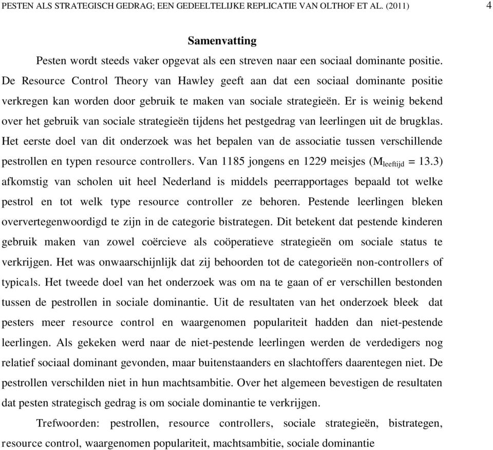 Er is weinig bekend over het gebruik van sociale strategieën tijdens het pestgedrag van leerlingen uit de brugklas.