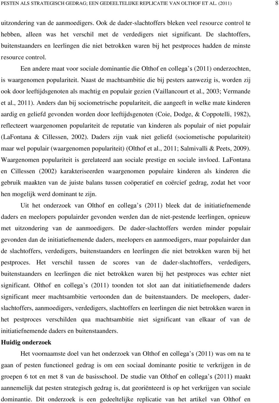 De slachtoffers, buitenstaanders en leerlingen die niet betrokken waren bij het pestproces hadden de minste resource control.