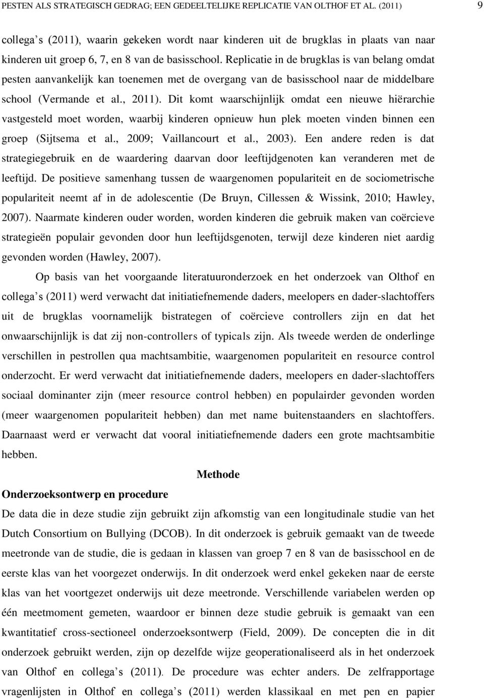 Replicatie in de brugklas is van belang omdat pesten aanvankelijk kan toenemen met de overgang van de basisschool naar de middelbare school (Vermande et al., 2011).