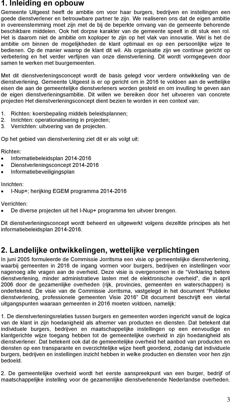 Ook het dorpse karakter van de gemeente speelt in dit stuk een rol. Het is daarom niet de ambitie om koploper te zijn op het vlak van innovatie.