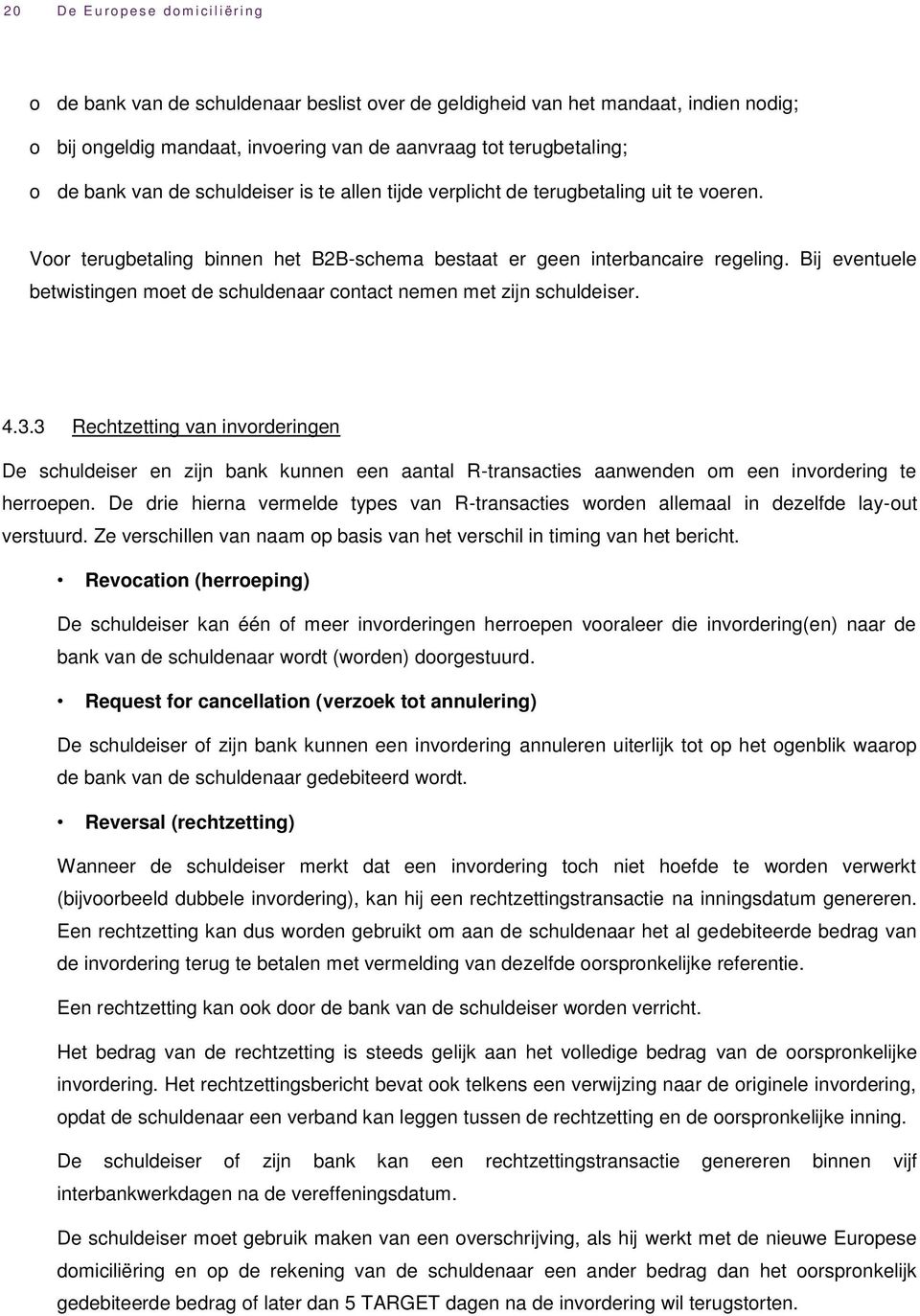 Bij eventuele betwistingen moet de schuldenaar contact nemen met zijn schuldeiser. 4.3.