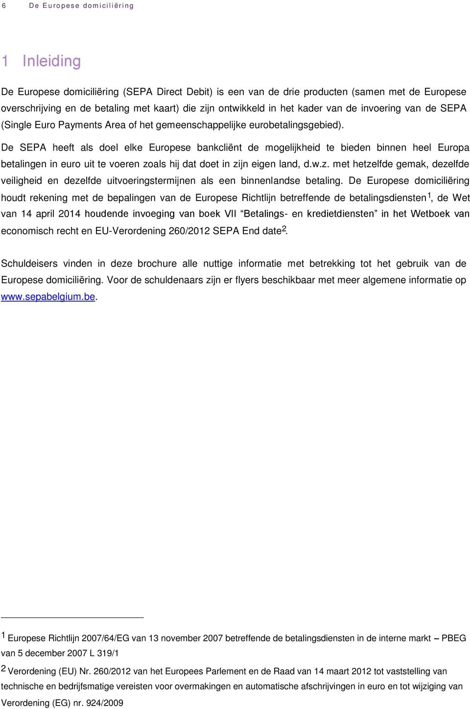 De SEPA heeft als doel elke Europese bankcliënt de mogelijkheid te bieden binnen heel Europa betalingen in euro uit te voeren zo