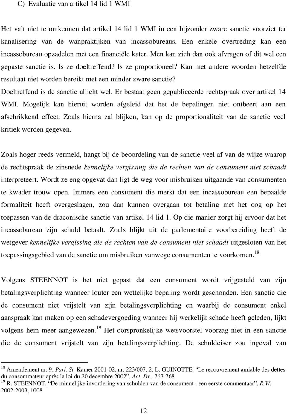 Kan met andere woorden hetzelfde resultaat niet worden bereikt met een minder zware sanctie? Doeltreffend is de sanctie allicht wel. Er bestaat geen gepubliceerde rechtspraak over artikel 14 WMI.