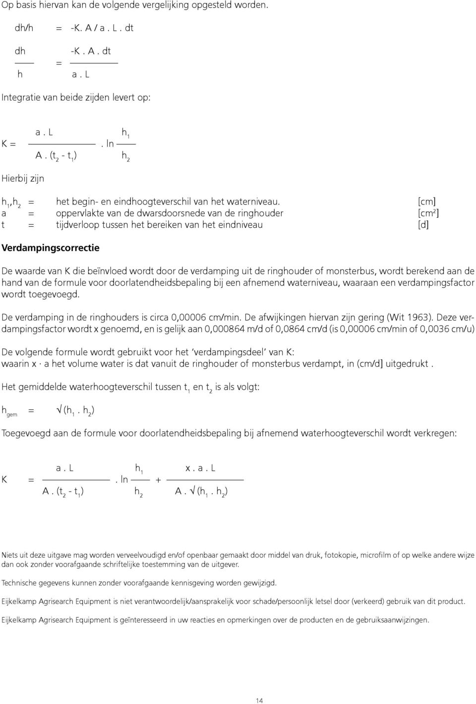 [cm] a = oppervlakte van de dwarsdoorsnede van de ringhouder [cm 2 ] t = tijdverloop tussen het bereiken van het eindniveau [d] Verdampingscorrectie De waarde van K die beïnvloed wordt door de