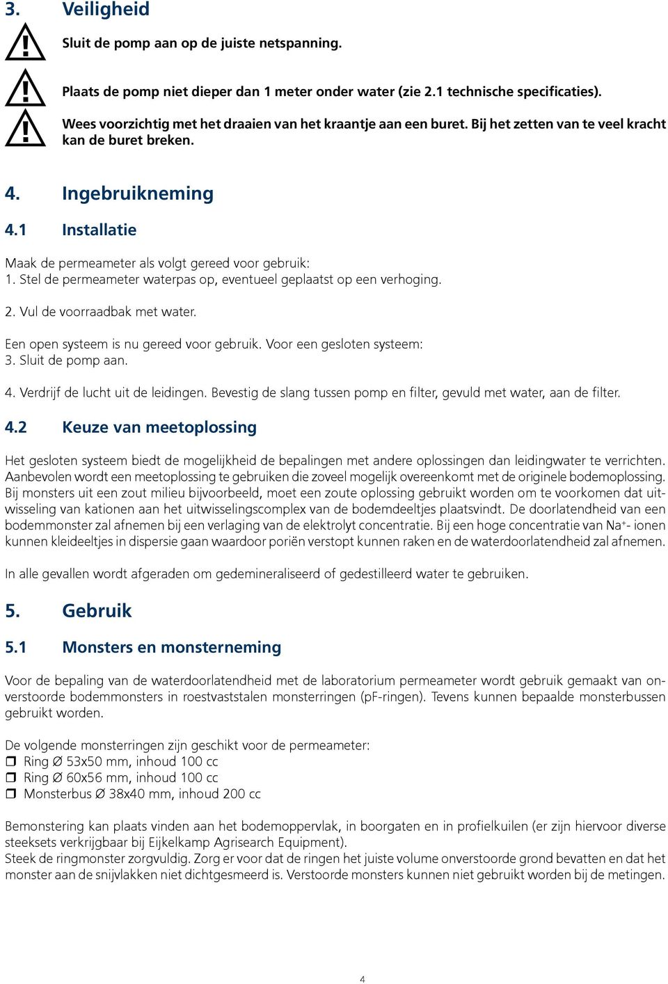 1 Installatie Maak de permeameter als volgt gereed voor gebruik: 1. Stel de permeameter waterpas op, eventueel geplaatst op een verhoging. 2. Vul de voorraadbak met water.