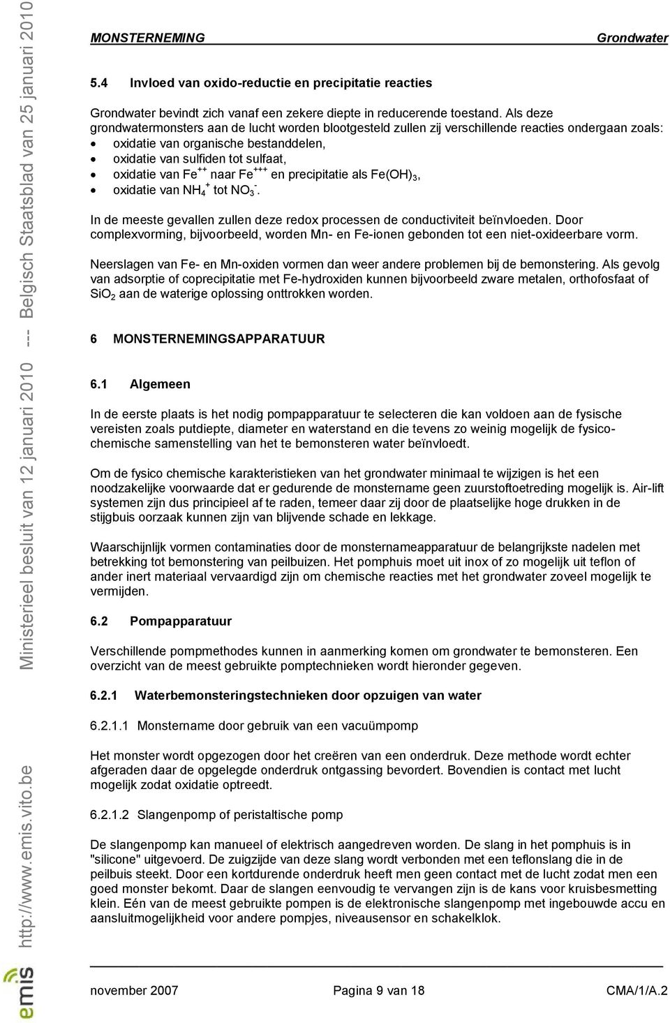 Fe ++ naar Fe +++ en precipitatie als Fe(OH) 3, oxidatie van NH 4 + tot NO 3 -. In de meeste gevallen zullen deze redox processen de conductiviteit beïnvloeden.