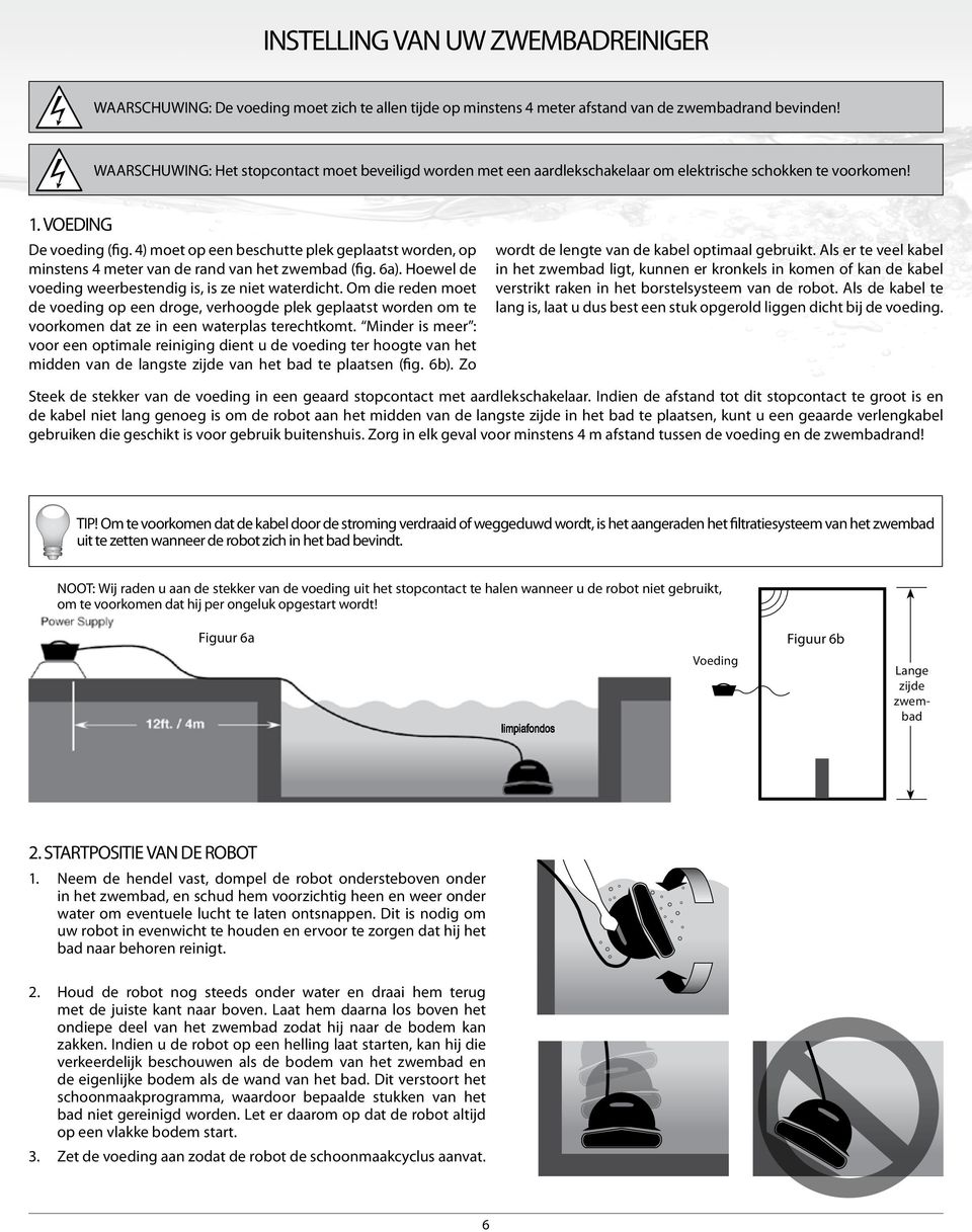 4) moet op een beschutte plek geplaatst worden, op minstens 4 meter van de rand van het zwembad (fig. 6a). Hoewel de voeding weerbestendig is, is ze niet waterdicht.