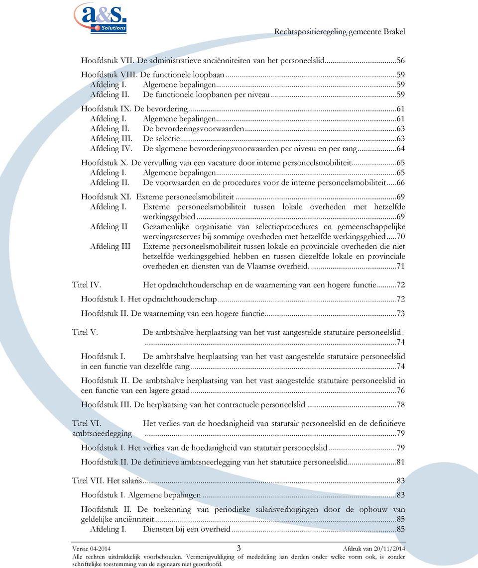 .. 63 Afdeling IV. De algemene bevorderingsvoorwaarden per niveau en per rang... 64 Hoofdstuk X. De vervulling van een vacature door interne personeelsmobiliteit... 65 Afdeling I. Algemene bepalingen.