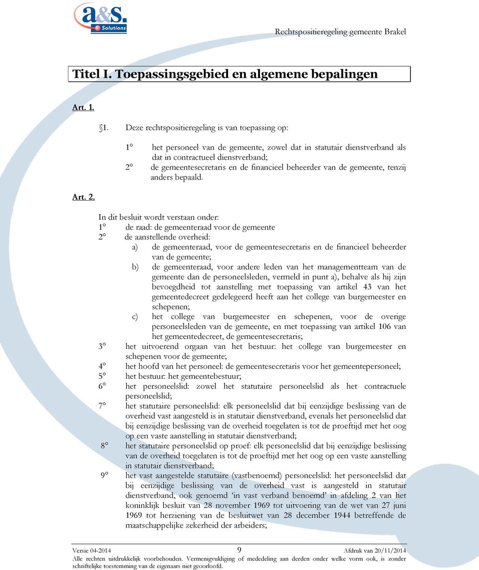 Deze rechtspositieregeling is van toepassing op: 1 het personeel van de gemeente, zowel dat in statutair dienstverband als dat in contractueel dienstverband; 2 de gemeentesecretaris en de financieel