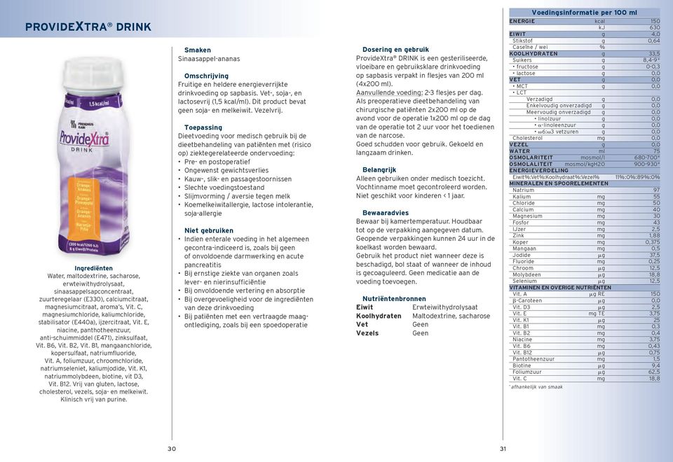 natriumseleniet, kaliumjodide,, natriummolybdeen, biotine, vit D3, 2. Vrij van luten, lactose, cholesterol, vezels, soja en melkeiwit. Klinisch vrij van purine.