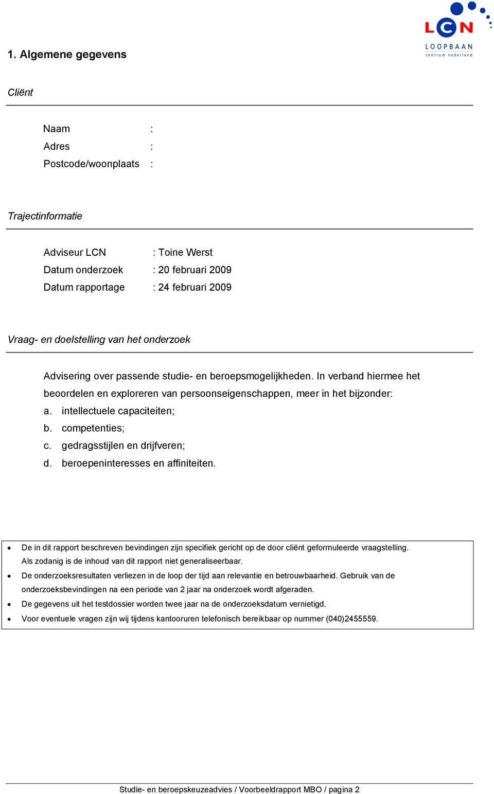 intellectuele capaciteiten; b. competenties; c. gedragsstijlen en drijfveren; d. beroepeninteresses en affiniteiten.