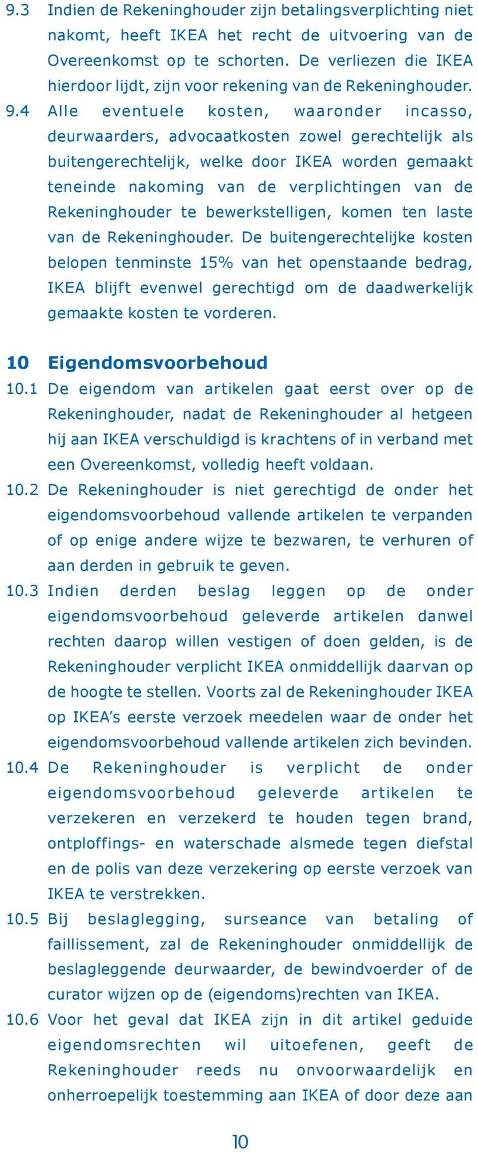 4 Alle eventuele kosten, waaronder incasso, deurwaarders, advocaatkosten zowel gerechtelijk als buitengerechtelijk, welke door IKEA worden gemaakt teneinde nakoming van de verplichtingen van de