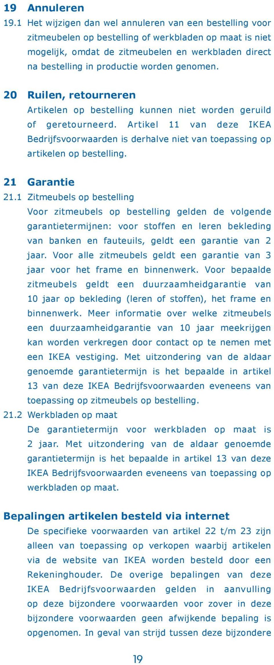 genomen. 20 Ruilen, retourneren Artikelen op bestelling kunnen niet worden geruild of geretourneerd.