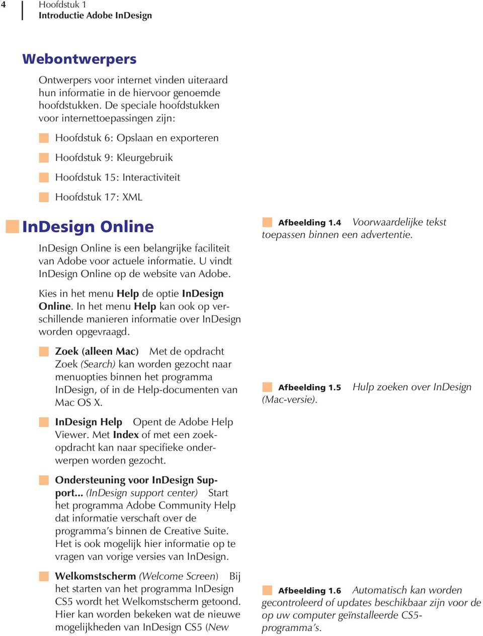 is een belangrijke faciliteit van Adobe voor actuele informatie. U vindt InDesign Online op de website van Adobe. 1-005 Kies in het menu Help de optie InDesign Online.