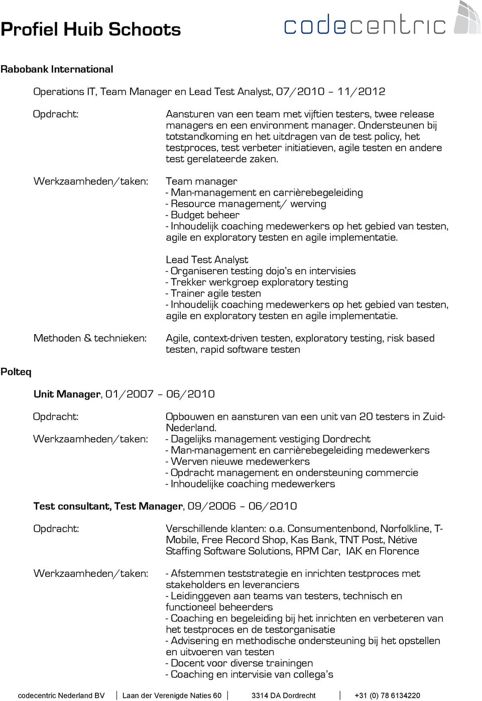 Team manager - Man-management en carrièrebegeleiding - Resource management/ werving - Budget beheer - Inhoudelijk coaching medewerkers op het gebied van testen, agile en exploratory testen en agile