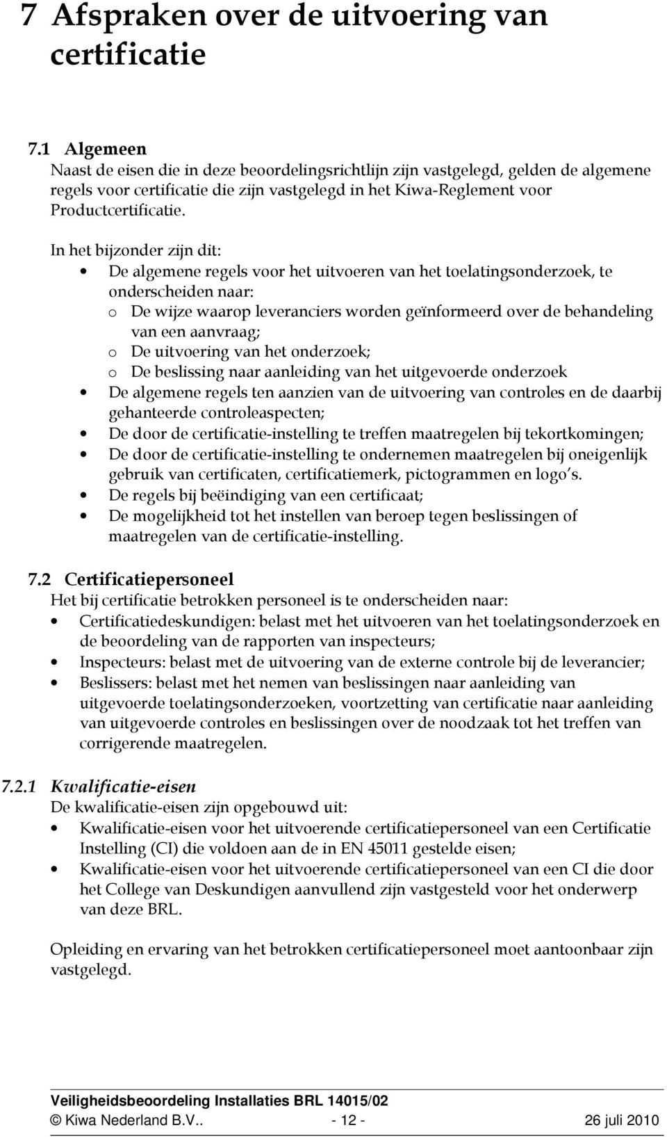 In het bijzonder zijn dit: De algemene regels voor het uitvoeren van het toelatingsonderzoek, te onderscheiden naar: o De wijze waarop leveranciers worden geïnformeerd over de behandeling van een