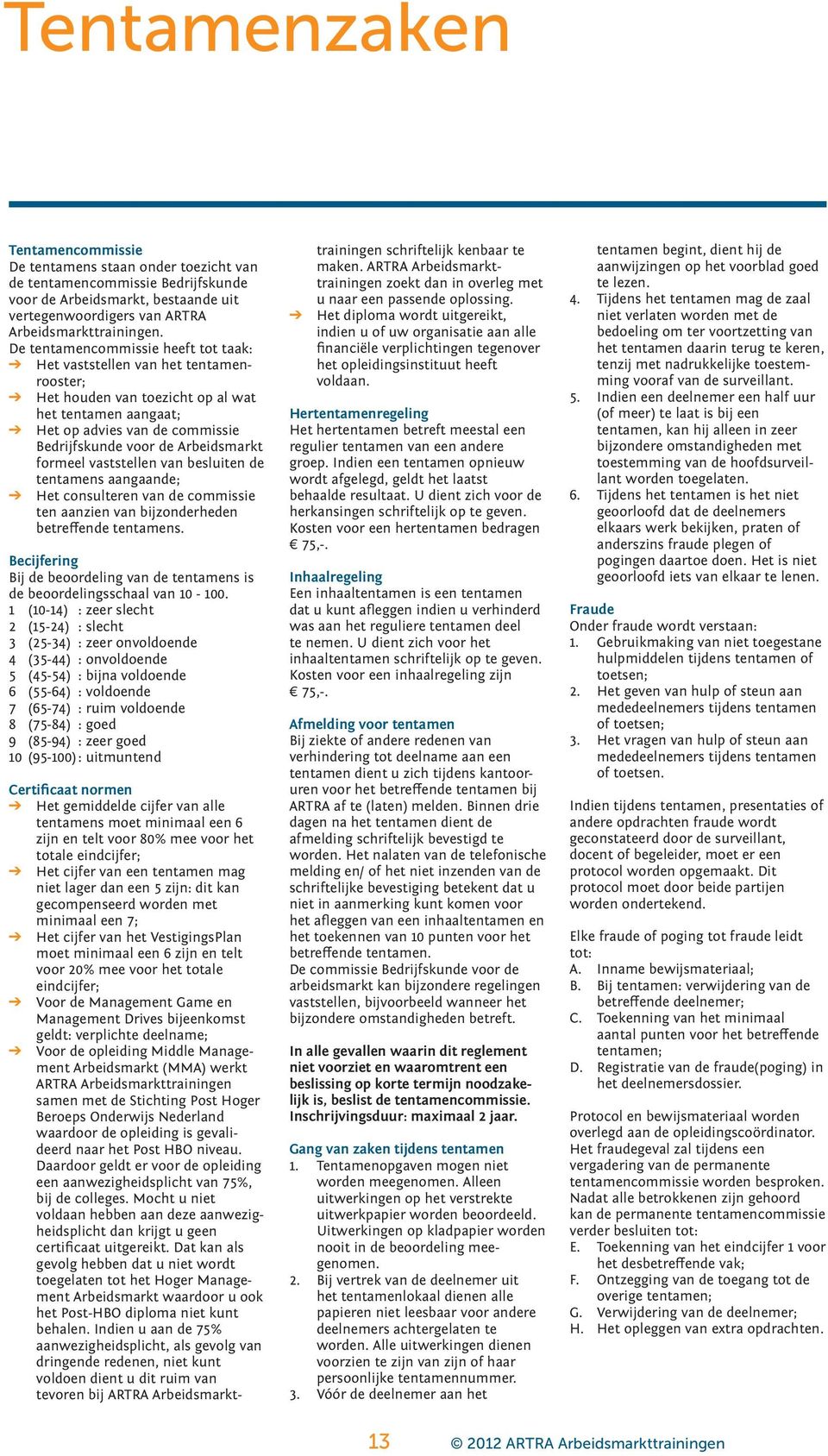 formeel vaststellen van besluiten de tentamens aangaande; Het consulteren van de commissie ten aanzien van bijzonderheden betreffende tentamens.