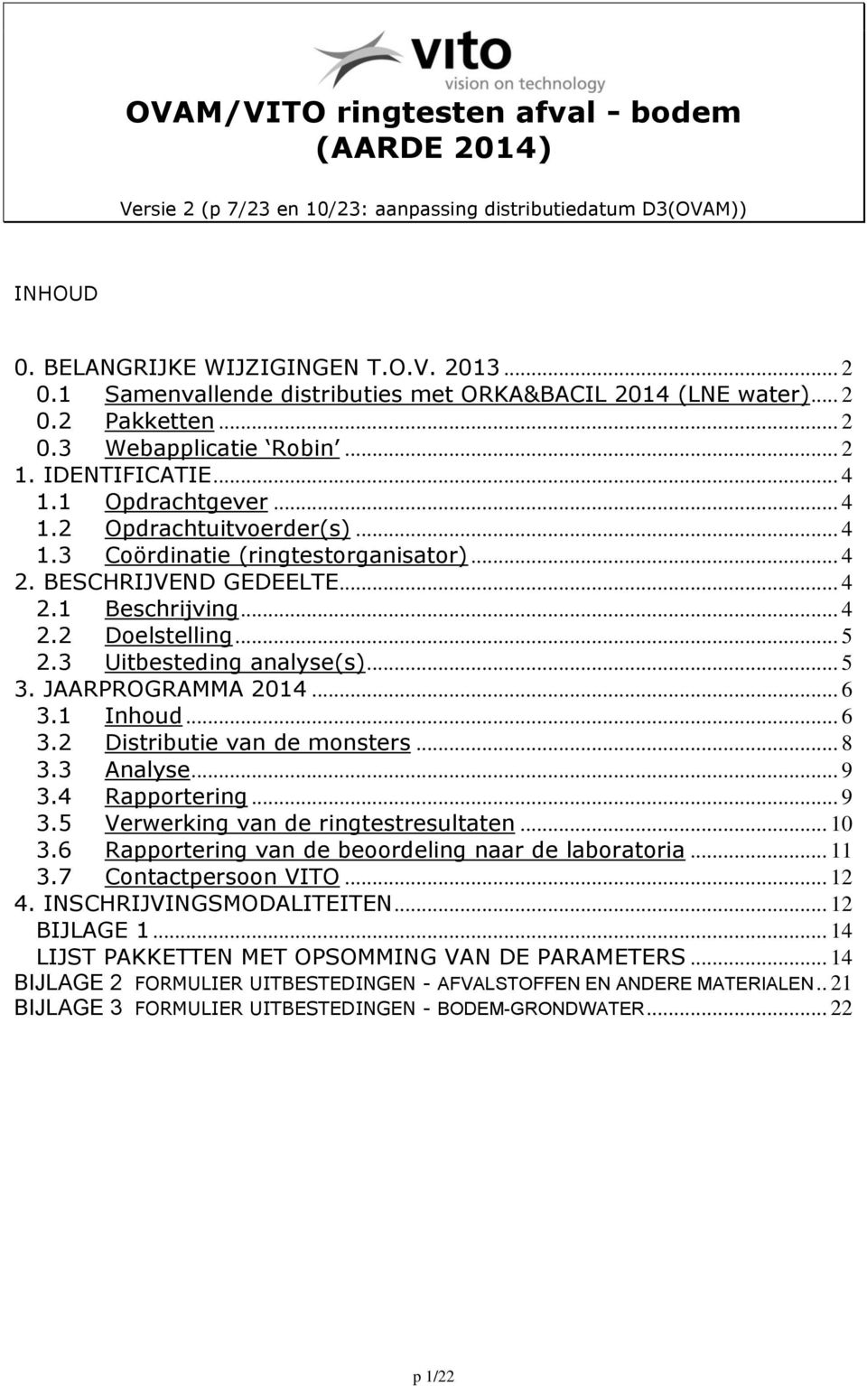 .. 4 2. BESCHRIJVEND GEDEELTE... 4 2.1 Beschrijving... 4 2.2 Doelstelling... 5 2.3 Uitbesteding analyse(s)... 5 3. JAARPROGRAMMA 2014... 6 3.1 Inhoud... 6 3.2 Distributie van de monsters... 8 3.