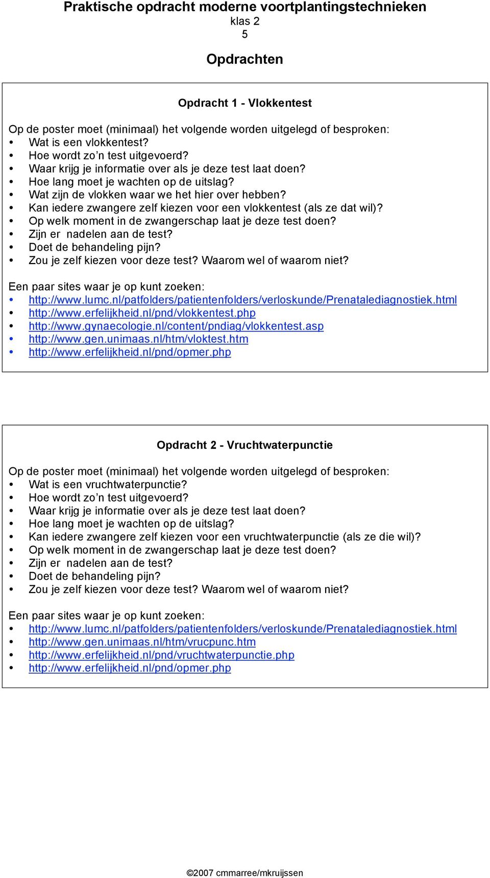 Zijn er nadelen aan de test? Doet de behandeling pijn? Zou je zelf kiezen voor deze test? Waarom wel of waarom niet? http://www.lumc.nl/patfolders/patientenfolders/verloskunde/prenatalediagnostiek.