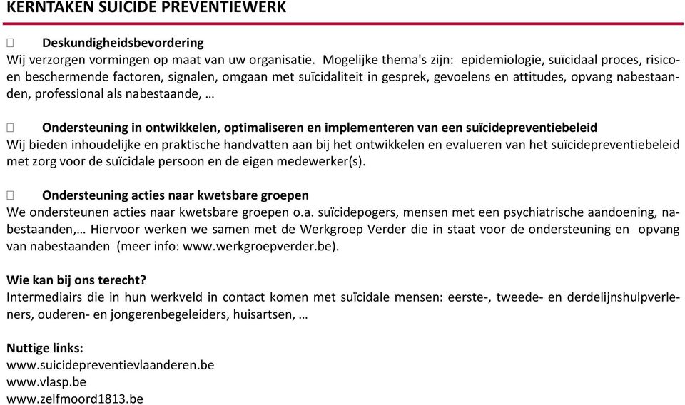 nabestaande, Ondersteuning in ontwikkelen, optimaliseren en implementeren van een suïcidepreventiebeleid Wij bieden inhoudelijke en praktische handvatten aan bij het ontwikkelen en evalueren van het