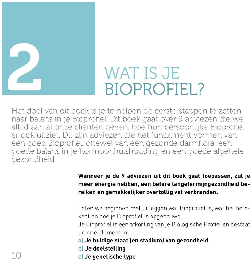 Dit zijn adviezen die het fundament vormen van een goed Bioprofiel, oftewel van een gezonde darmflora, een goede balans in je hormoonhuishouding en een goede algehele gezondheid.