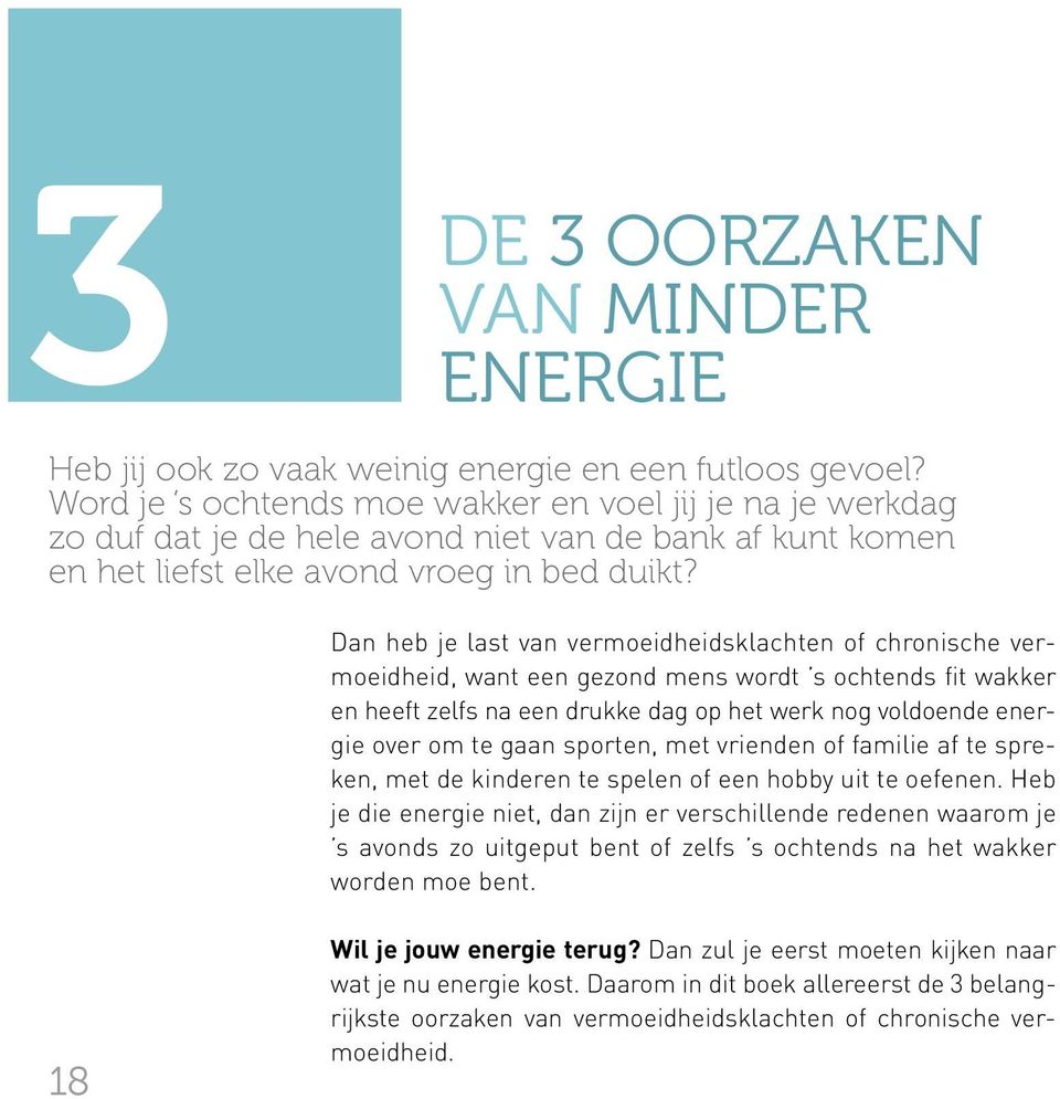 Dan heb je last van vermoeidheidsklachten of chronische vermoeidheid, want een gezond mens wordt s ochtends fit wakker en heeft zelfs na een drukke dag op het werk nog voldoende energie over om te