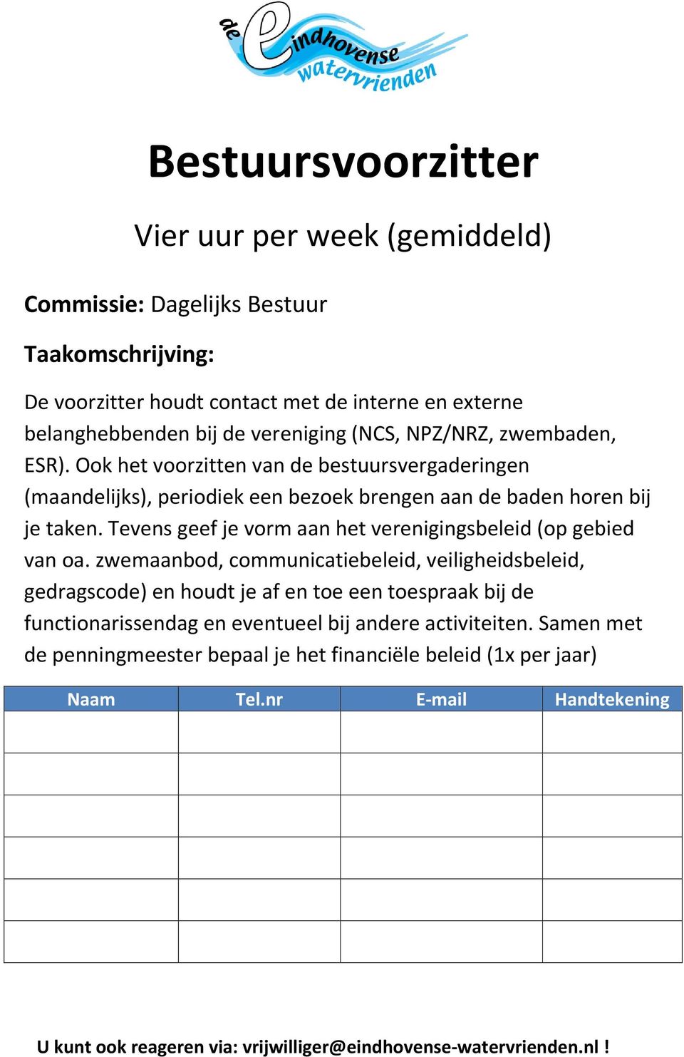 Ook het voorzitten van de bestuursvergaderingen (maandelijks), periodiek een bezoek brengen aan de baden horen bij je taken.