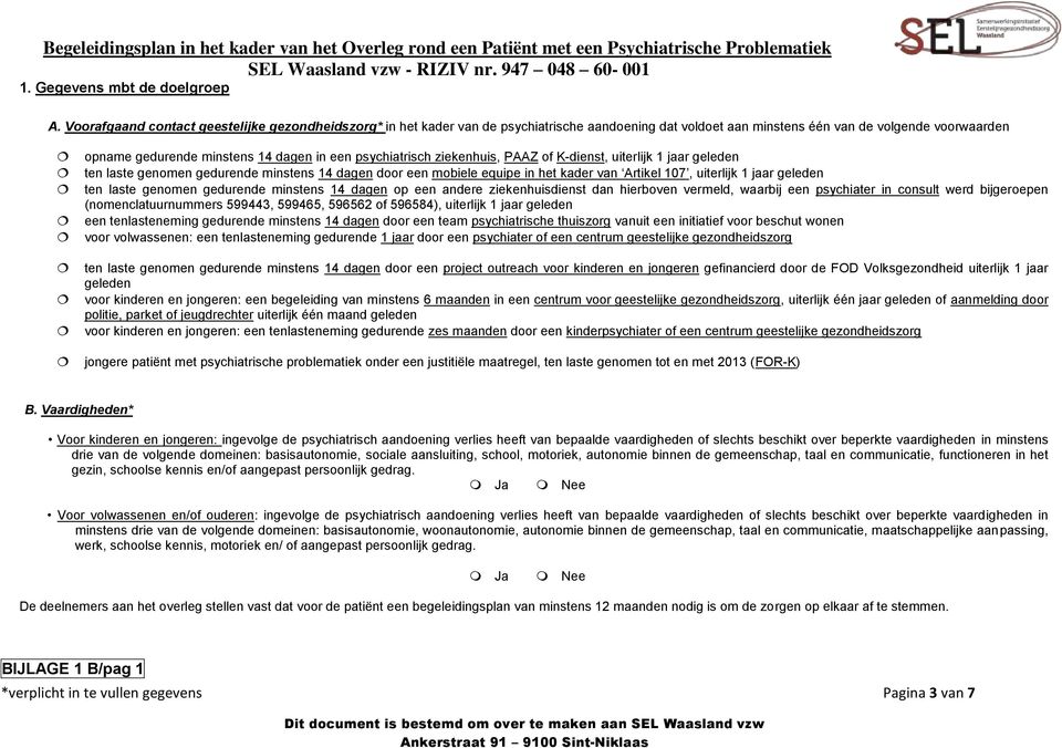 psychiatrisch ziekenhuis, PAAZ of K-dienst, uiterlijk 1 jaar geleden ten laste genomen gedurende minstens 14 dagen door een mobiele equipe in het kader van Artikel 107, uiterlijk 1 jaar geleden ten