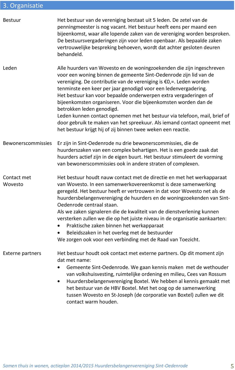 Als bepaalde zaken vertrouwelijke bespreking behoeven, wordt dat achter gesloten deuren behandeld.