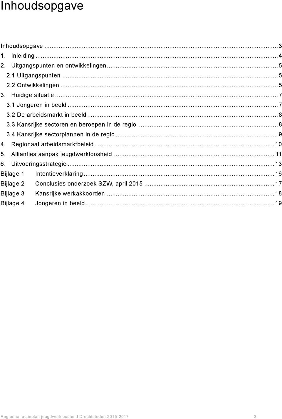 Regionaal arbeidsmarktbeleid... 10 5. Allianties aanpak jeugdwerkloosheid... 11 6. Uitvoeringsstrategie... 13 Bijlage 1 Intentieverklaring.