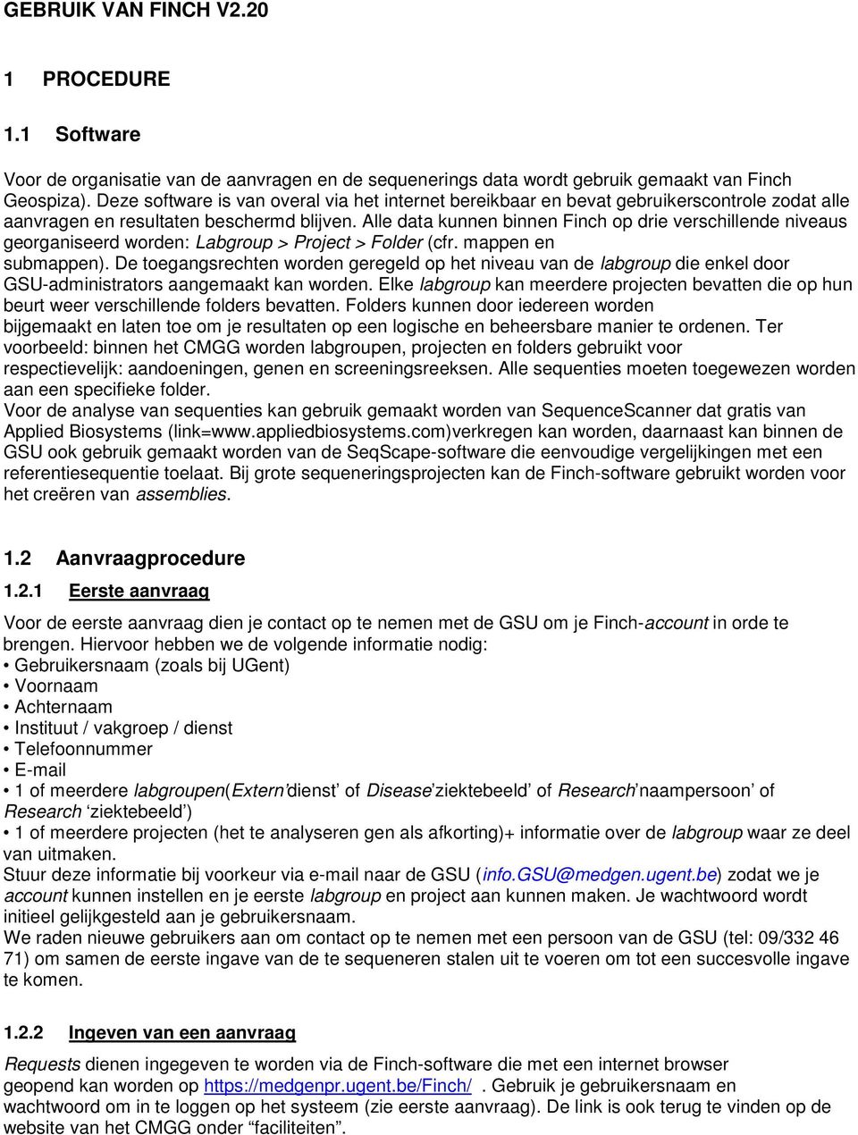 Alle data kunnen binnen Finch op drie verschillende niveaus georganiseerd worden: Labgroup > Project > Folder (cfr. mappen en submappen).